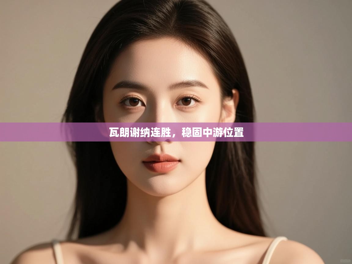 瓦朗谢纳连胜，稳固中游位置  第1张