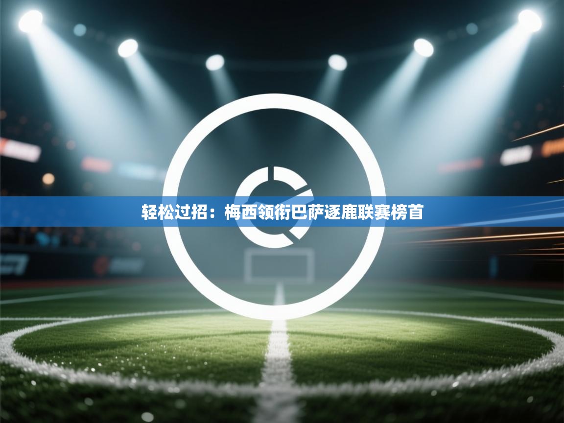 轻松过招：梅西领衔巴萨逐鹿联赛榜首  第1张