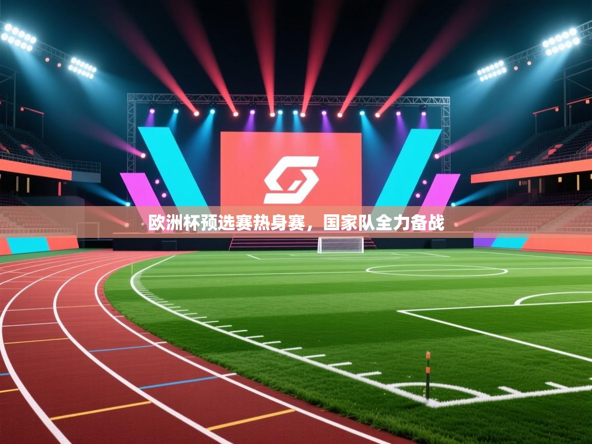 欧洲杯预选赛热身赛，国家队全力备战  第2张