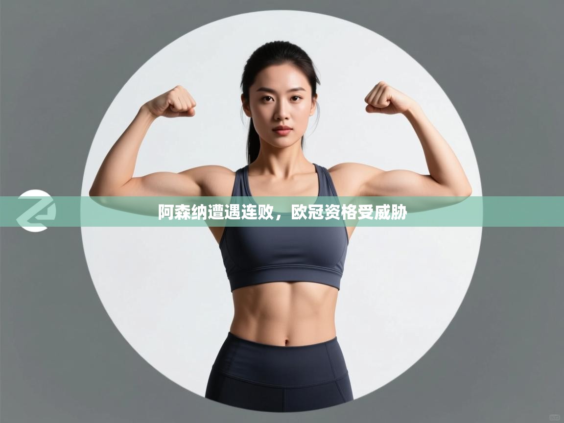 阿森纳遭遇连败，欧冠资格受威胁  第1张