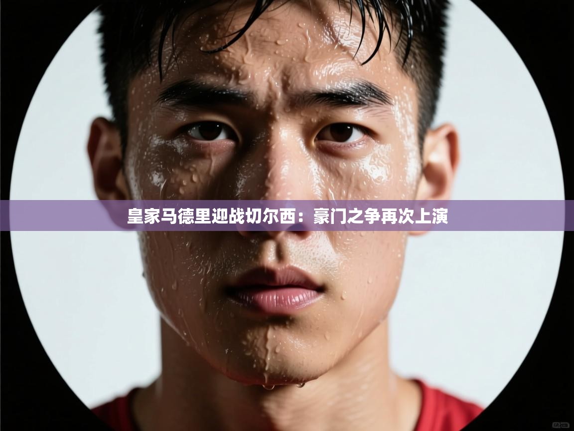 皇家马德里迎战切尔西：豪门之争再次上演  第2张