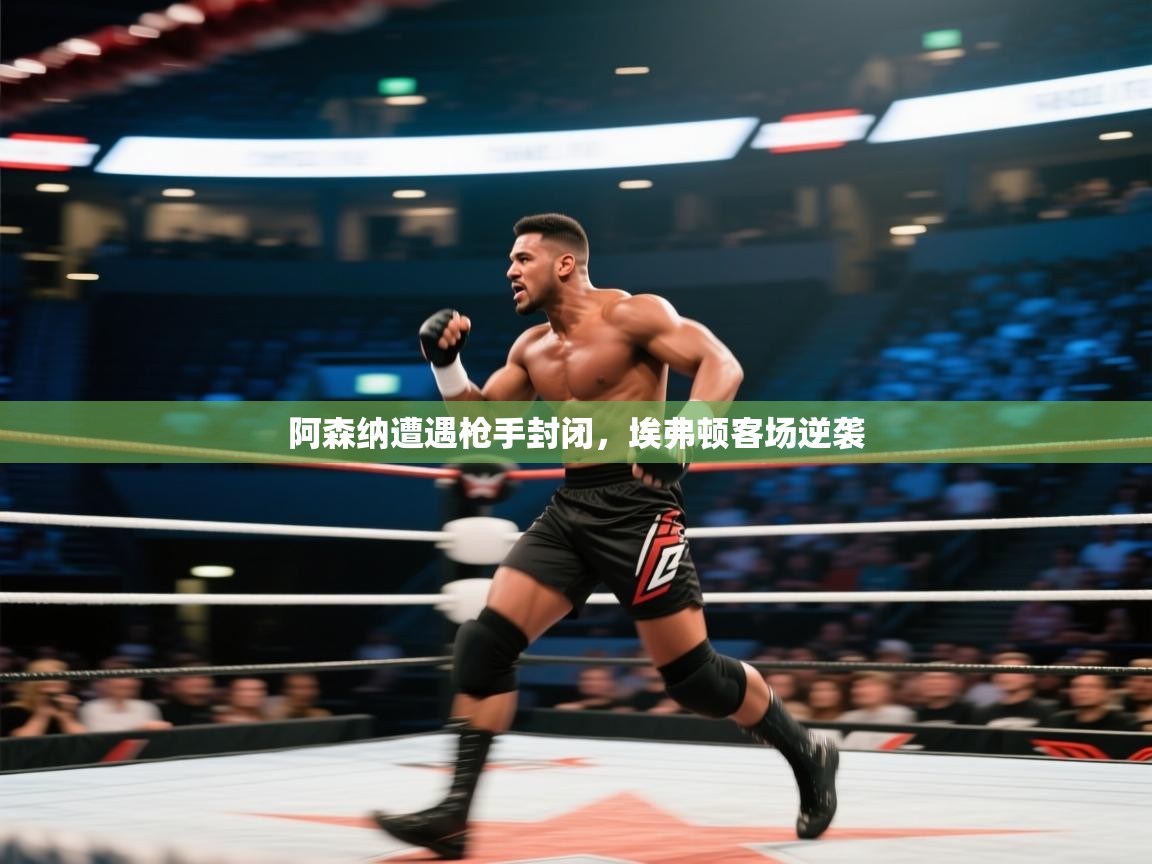 阿森纳遭遇枪手封闭,埃弗顿客场逆袭 第1张